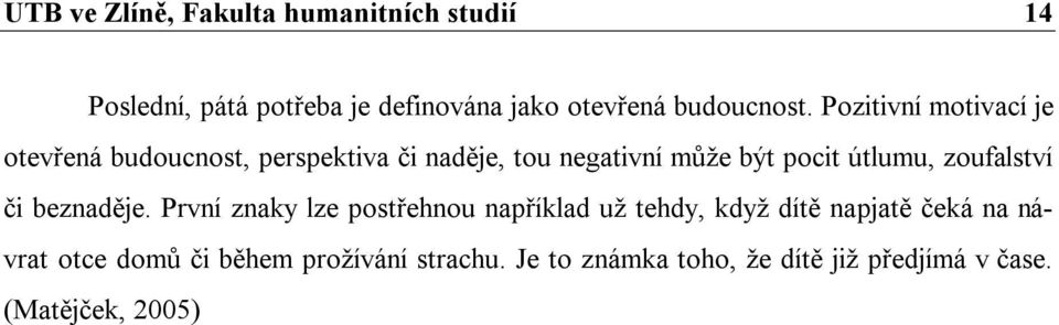 Pozitivní motivací je otevřená budoucnost, perspektiva či naděje, tou negativní může být pocit útlumu,