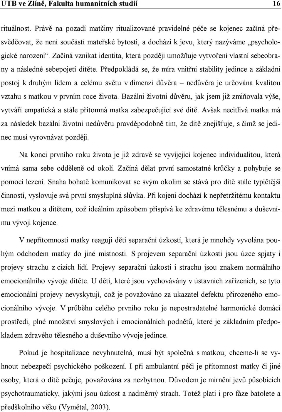 Začíná vznikat identita, která později umožňuje vytvoření vlastní sebeobrany a následné sebepojetí dítěte.