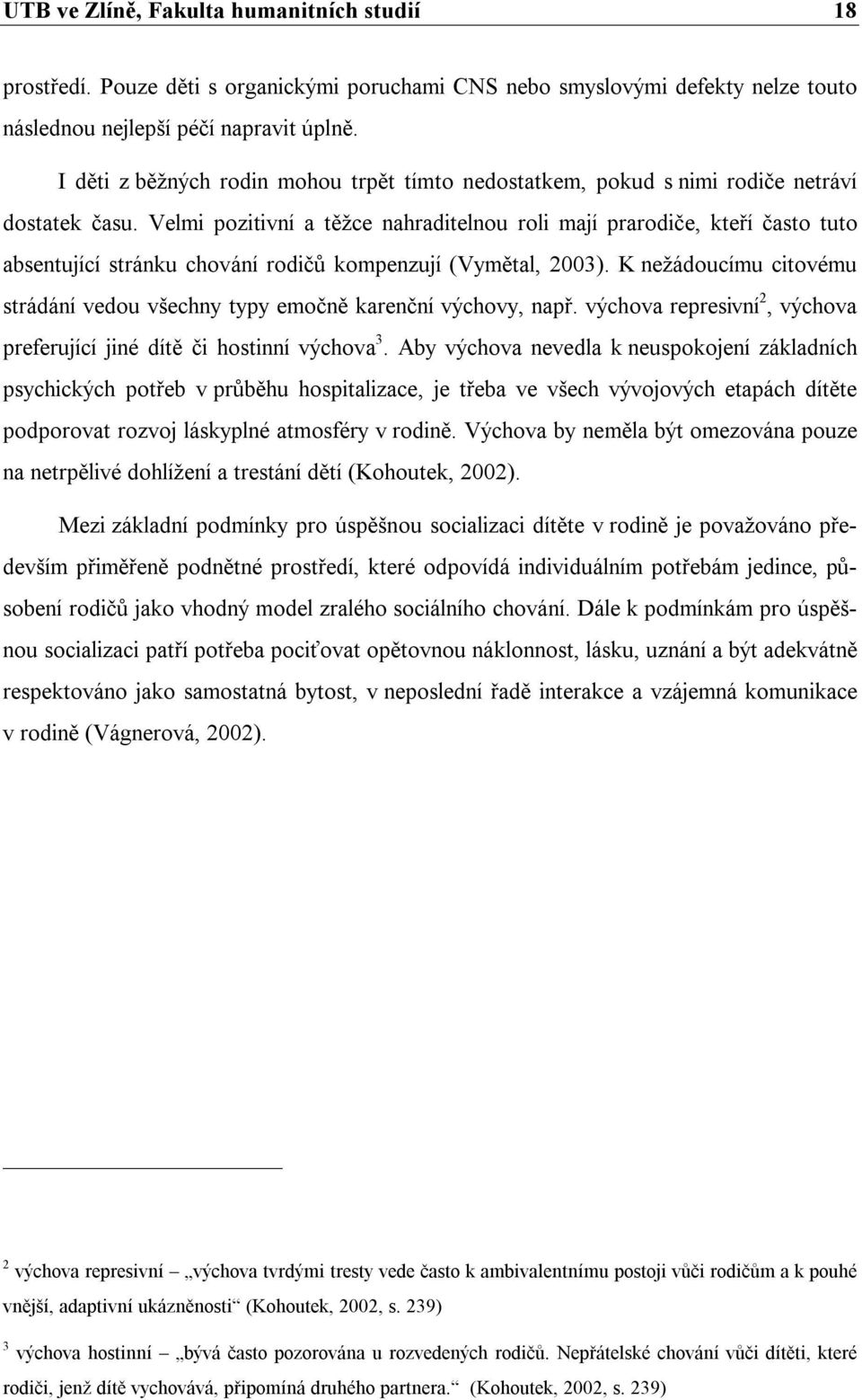 Velmi pozitivní a těžce nahraditelnou roli mají prarodiče, kteří často tuto absentující stránku chování rodičů kompenzují (Vymětal, 2003).