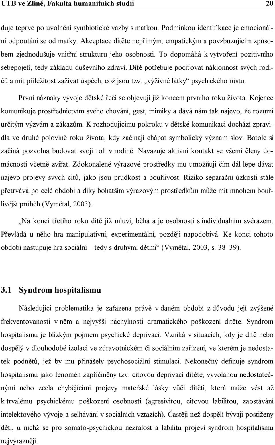 Dítě potřebuje pociťovat náklonnost svých rodičů a mít příležitost zažívat úspěch, což jsou tzv. výživné látky psychického růstu.