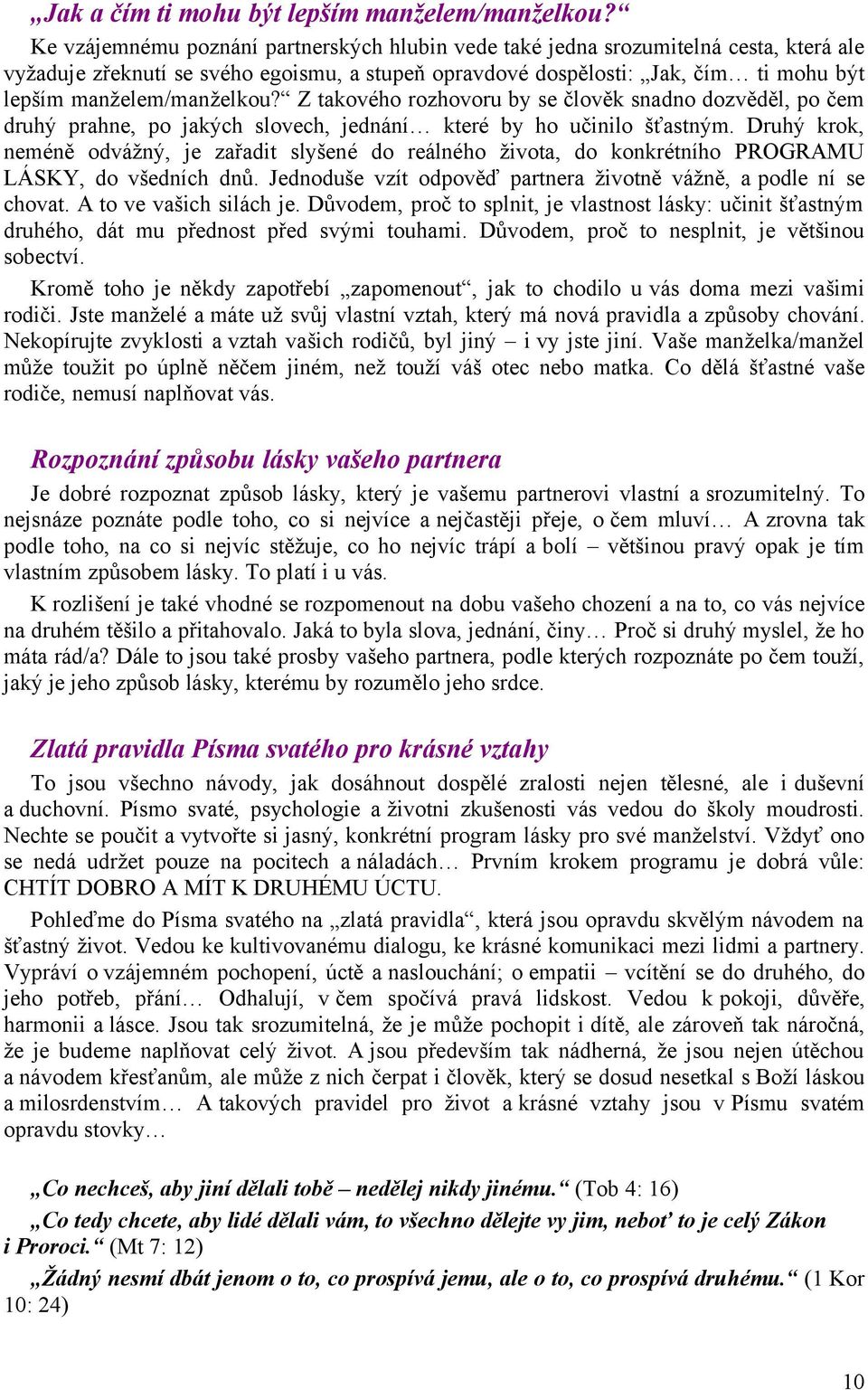 manželem/manželkou? Z takového rozhovoru by se člověk snadno dozvěděl, po čem druhý prahne, po jakých slovech, jednání které by ho učinilo šťastným.