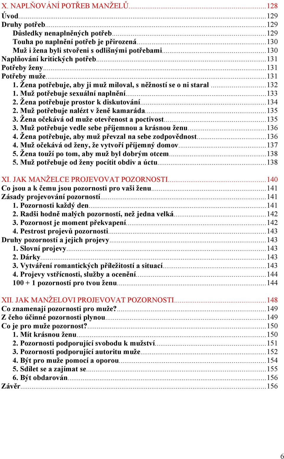 Žena potřebuje prostor k diskutování...134 2. Muž potřebuje nalézt v ženě kamaráda...135 3. Žena očekává od muže otevřenost a poctivost...135 3. Muž potřebuje vedle sebe příjemnou a krásnou ženu.