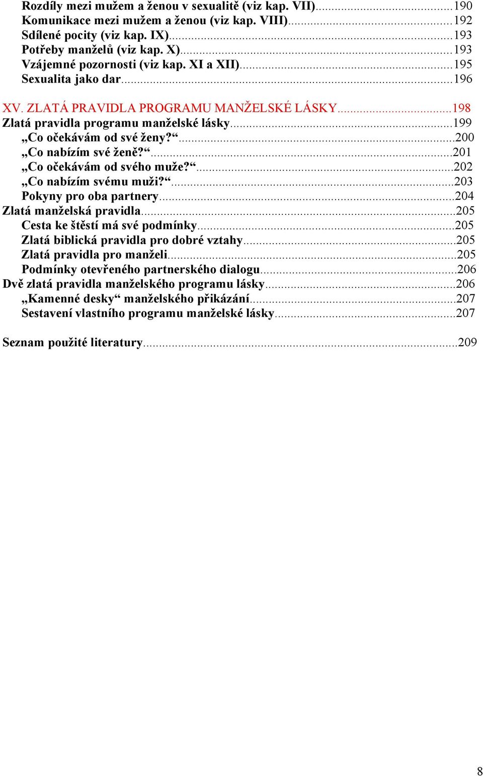 ...200 Co nabízím své ženě?...201 Co očekávám od svého muže?...202 Co nabízím svému muži?...203 Pokyny pro oba partnery...204 Zlatá manželská pravidla...205 Cesta ke štěstí má své podmínky.