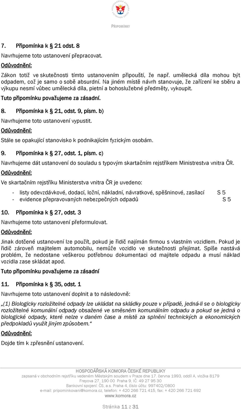 b) Navrhujeme toto ustanovení vypustit. Stále se opakující stanovisko k podnikajícím fyzickým osobám. 9. Připomínka k 27, odst. 1, písm.