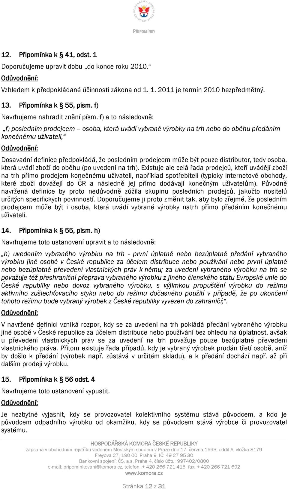 f) a to následovně: f) posledním prodejcem osoba, která uvádí vybrané výrobky na trh nebo do oběhu předáním konečnému uživateli, Dosavadní definice předpokládá, že posledním prodejcem může být pouze