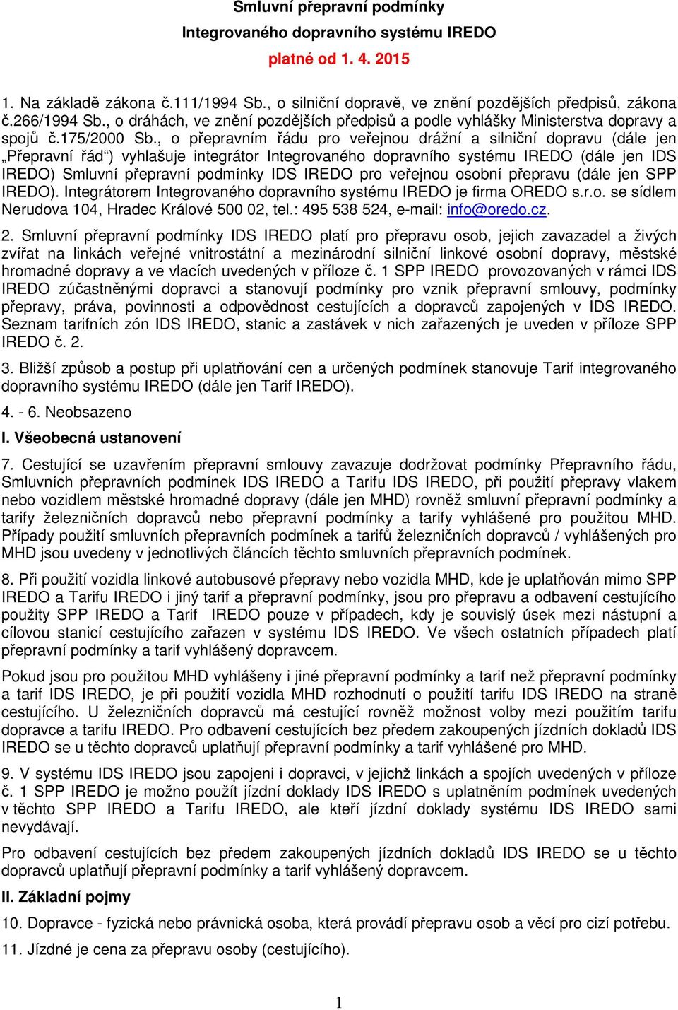 , o přepravním řádu pro veřejnou drážní a silniční dopravu (dále jen Přepravní řád ) vyhlašuje integrátor Integrovaného dopravního systému IREDO (dále jen IDS IREDO) Smluvní přepravní podmínky IDS