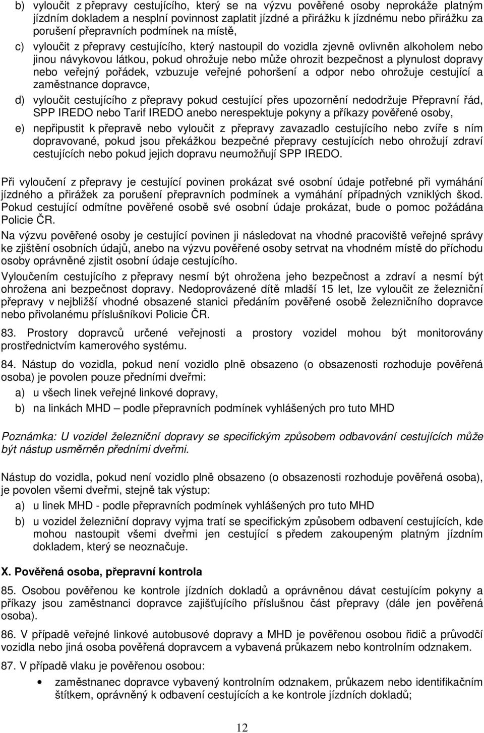 dopravy nebo veřejný pořádek, vzbuzuje veřejné pohoršení a odpor nebo ohrožuje cestující a zaměstnance dopravce, d) vyloučit cestujícího z přepravy pokud cestující přes upozornění nedodržuje