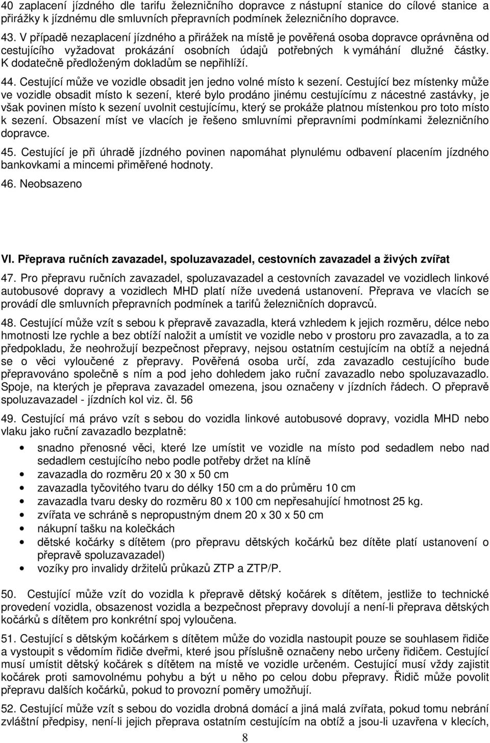 K dodatečně předloženým dokladům se nepřihlíží. 44. Cestující může ve vozidle obsadit jen jedno volné místo k sezení.