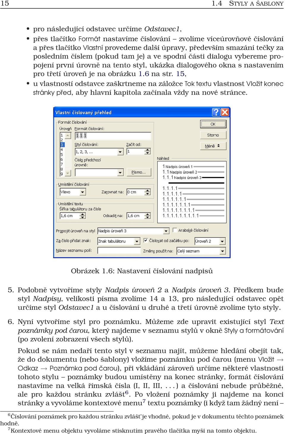 6 na str. 15, u vlastností odstavce zaškrtneme na záložce Tok textu vlastnost Vložit konec stránky před, aby hlavní kapitola začínala vždy na nové stránce. Obrázek 1.6: Nastavení číslování nadpisů 5.