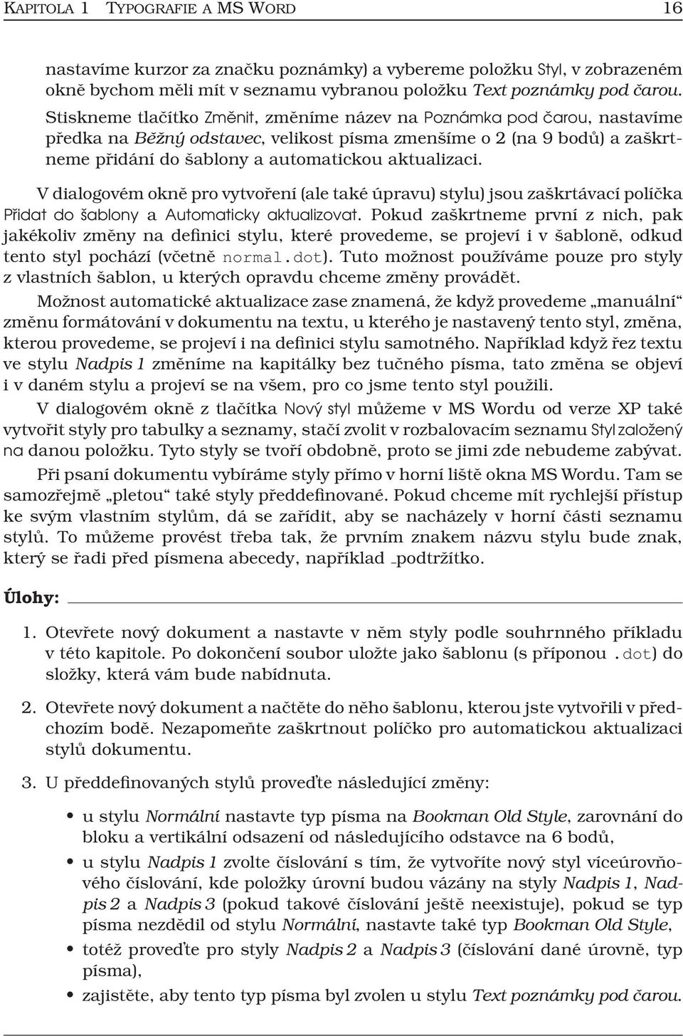 V dialogovém okně pro vytvoření (ale také úpravu) stylu) jsou zaškrtávací políčka Přidat do šablony a Automaticky aktualizovat.