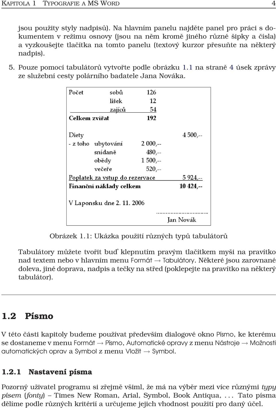 nadpis). 5. Pouze pomocí tabulátorů vytvořte podle obrázku 1.1 na straně 4 úsek zprávy ze služební cesty polárního badatele Jana Nováka. Obrázek 1.