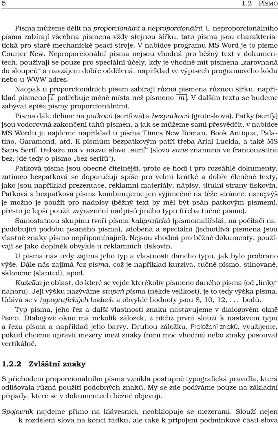 Neproporcionální písma nejsou vhodná pro běžný text v dokumentech, používají se pouze pro speciální účely, kdy je vhodné mít písmena zarovnaná do sloupců a navzájem dobře oddělená, například ve