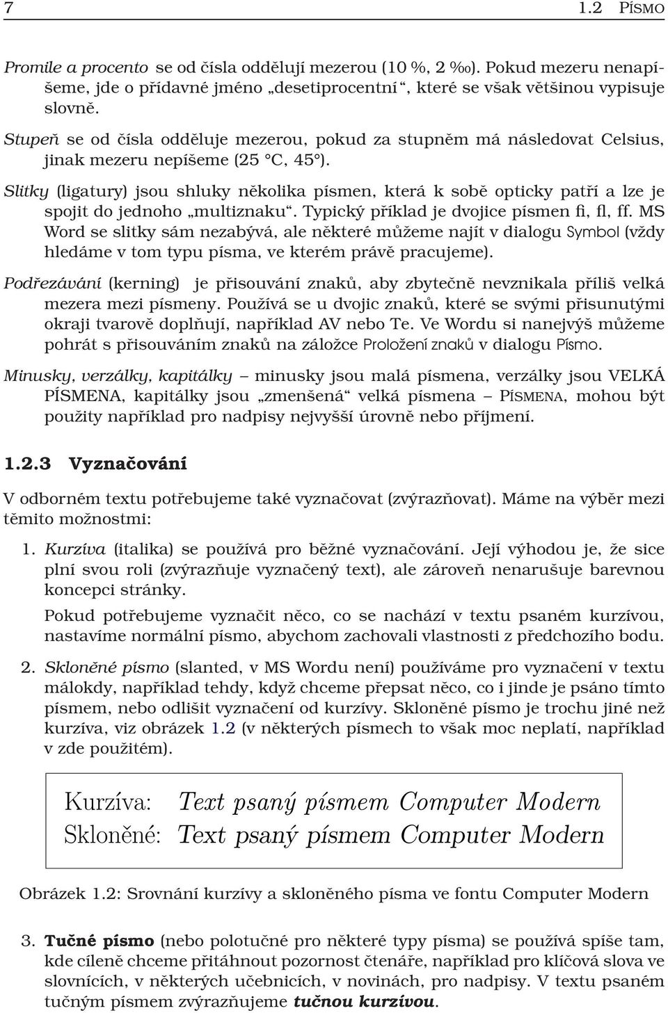 Slitky (ligatury) jsou shluky několika písmen, která k sobě opticky patří a lze je spojit do jednoho multiznaku. Typický příklad je dvojice písmen fi, fl, ff.