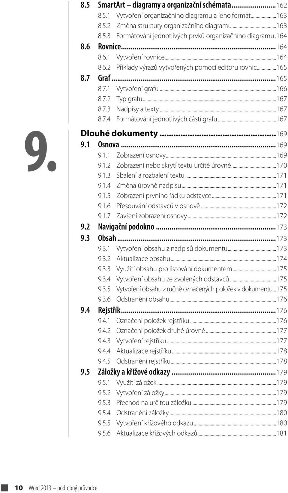 ..167 8.7.4 Formátování jednotlivých částí grafu...167 Dlouhé dokumenty...169 9.1 Osnova...169 9.1.1 Zobrazení osnovy...169 9.1.2 Zobrazení nebo skrytí textu určité úrovně...170 9.1.3 Sbalení a rozbalení textu.