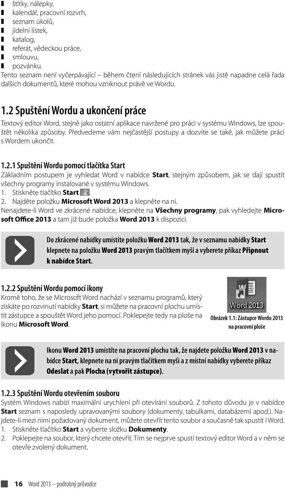 2 Spuštění Wordu a ukončení práce Textový editor Word, stejně jako ostatní aplikace navržené pro práci v systému Windows, lze spouštět několika způsoby.