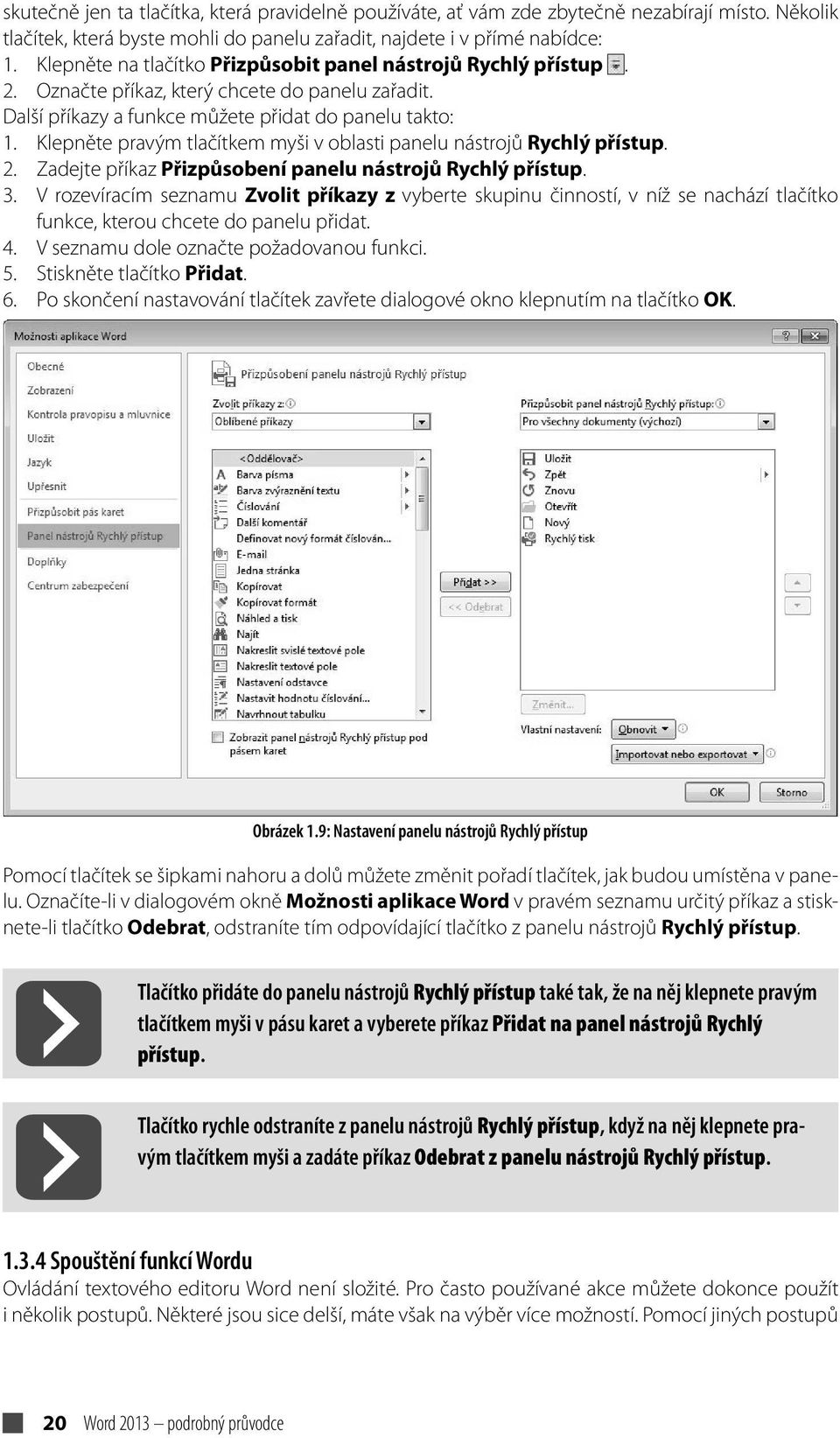 Klepněte pravým tlačítkem myši v oblasti panelu nástrojů Rychlý přístup. 2. Zadejte příkaz Přizpůsobení panelu nástrojů Rychlý přístup. 3.