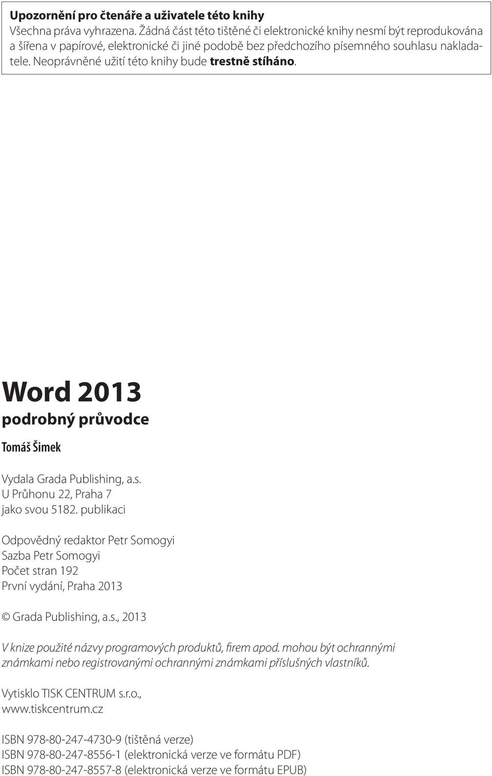 Neoprávněné užití této knihy bude trestně stíháno. Word 2013 podrobný průvodce Tomáš Šimek Vydala Grada Publishing, a.s. U Průhonu 22, Praha 7 jako svou 5182.