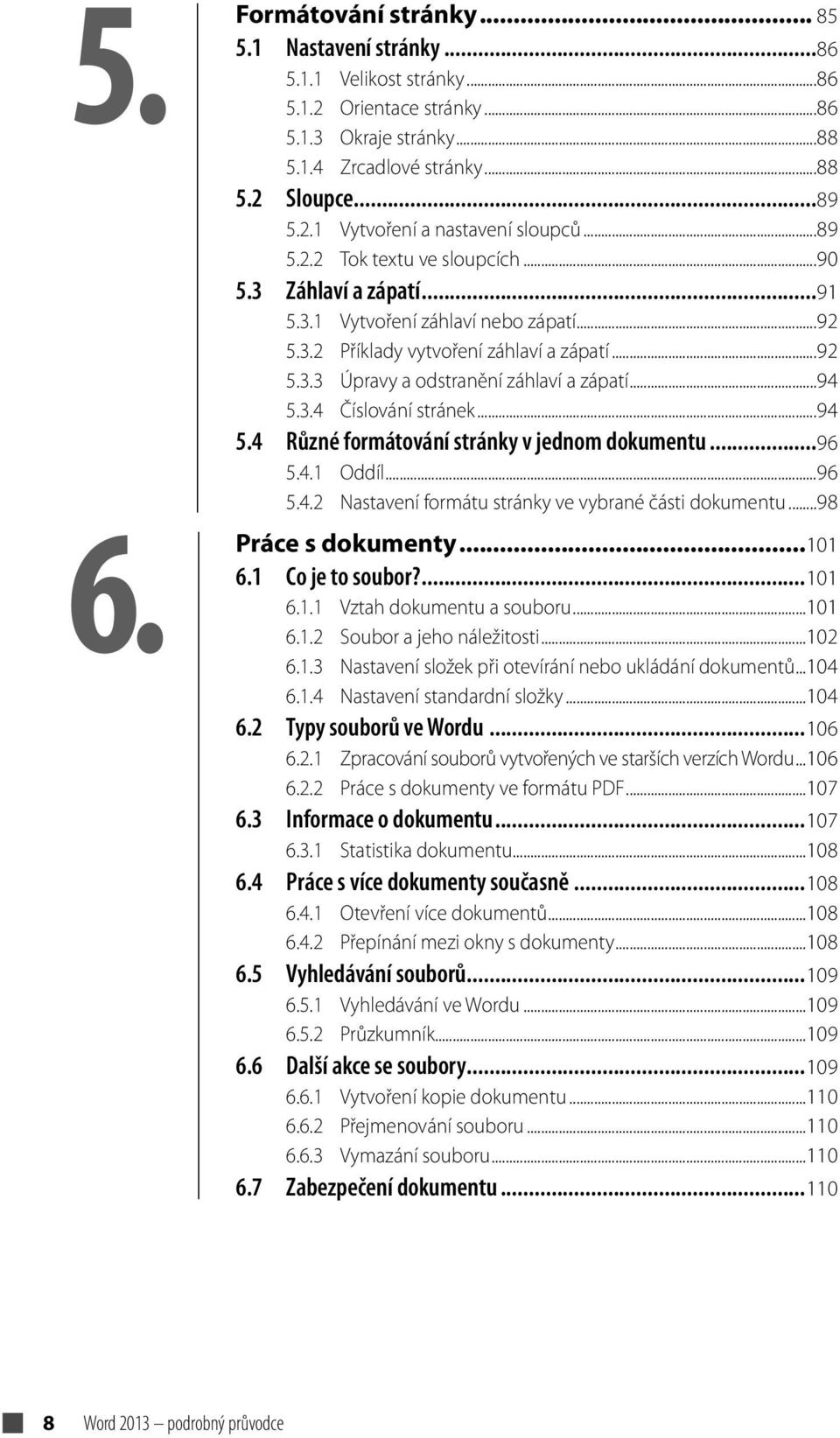 ..94 5.3.4 Číslování stránek...94 5.4 Různé formátování stránky v jednom dokumentu...96 5.4.1 Oddíl...96 5.4.2 Nastavení formátu stránky ve vybrané části dokumentu...98 Práce s dokumenty...101 6.