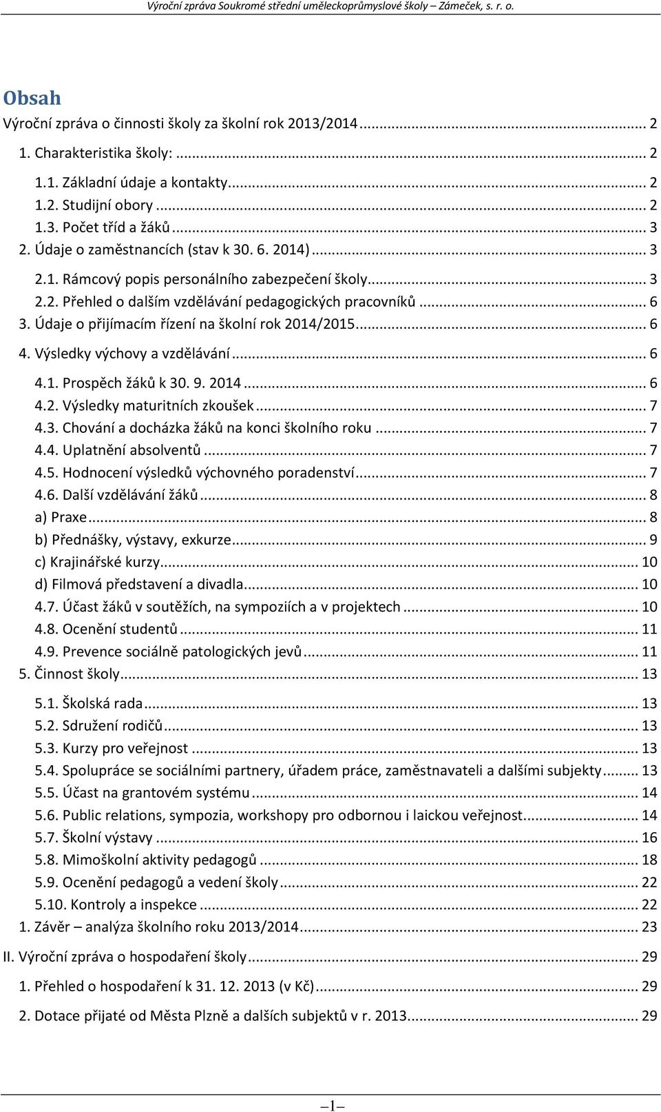 Údaje o přijímacím řízení na školní rok 2014/2015... 6 4. Výsledky výchovy a vzdělávání... 6 4.1. Prospěch žáků k 30. 9. 2014... 6 4.2. Výsledky maturitních zkoušek... 7 4.3. Chování a docházka žáků na konci školního roku.