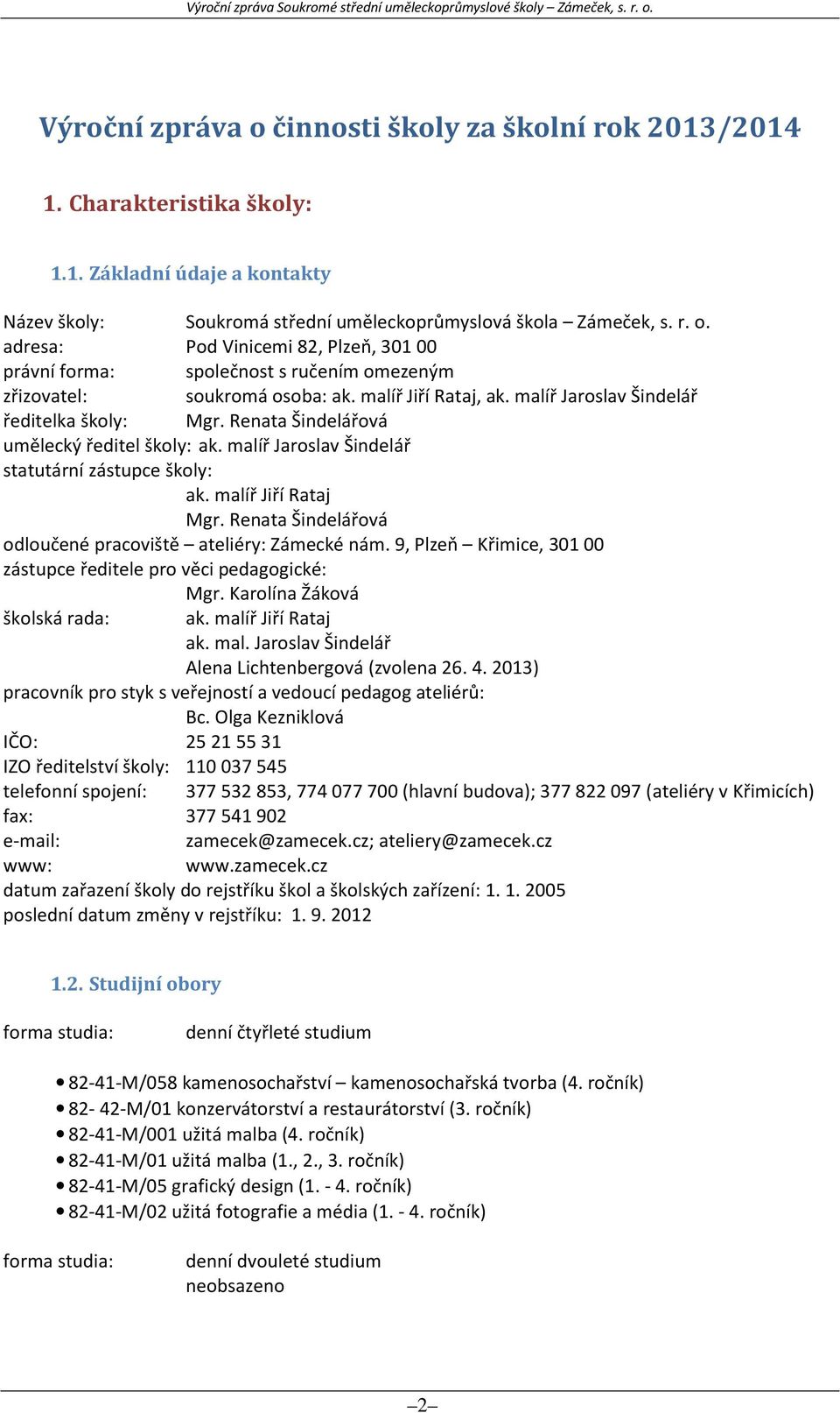 Renata Šindelářová odloučené pracoviště ateliéry: Zámecké nám. 9, Plzeň Křimice, 301 00 zástupce ředitele pro věci pedagogické: Mgr. Karolína Žáková školská rada: ak. malí