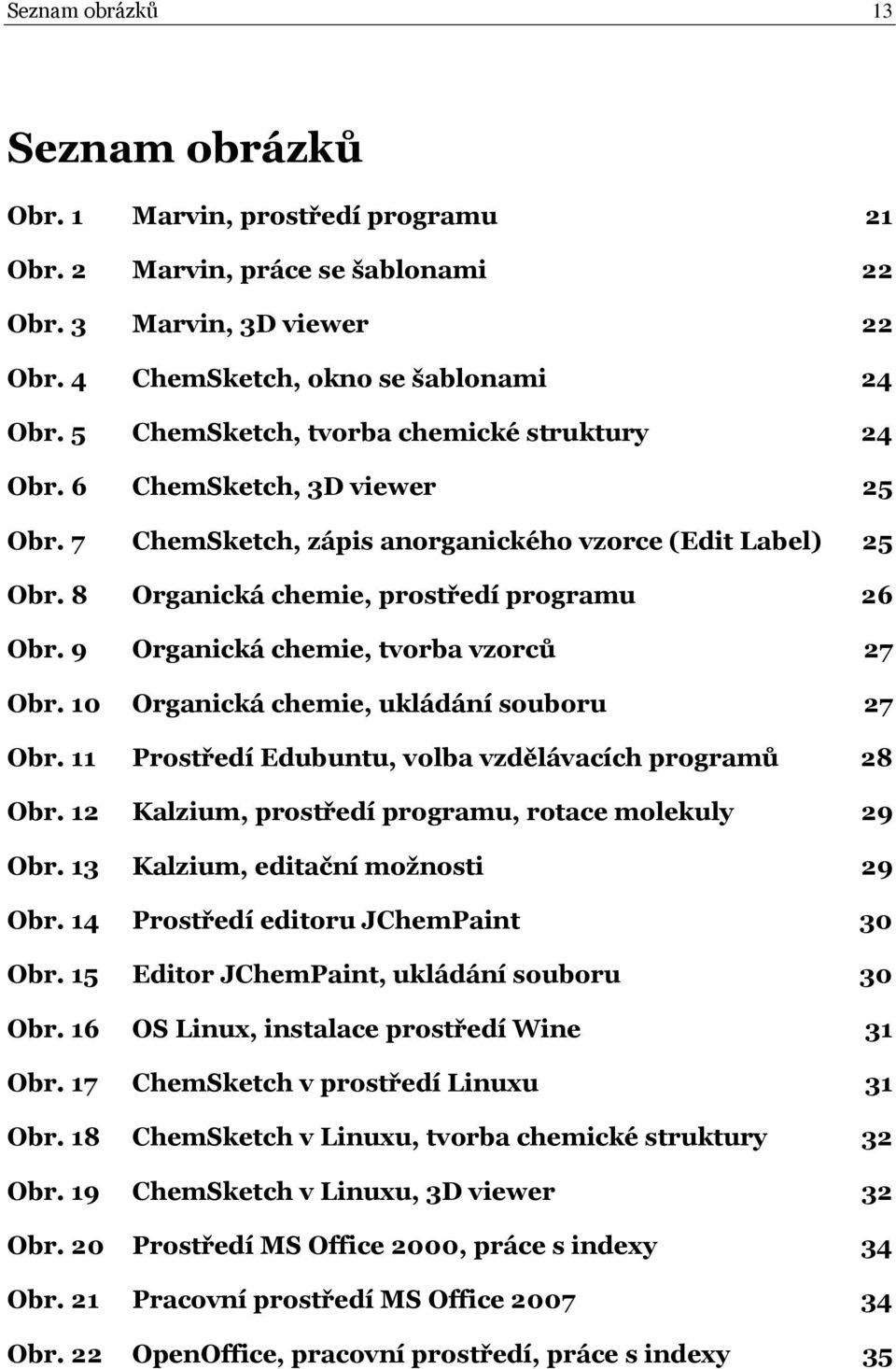 9 Organická chemie, tvorba vzorců 27 Obr. 10 Organická chemie, ukládání souboru 27 Obr. 11 Prostředí Edubuntu, volba vzdělávacích programů 28 Obr.