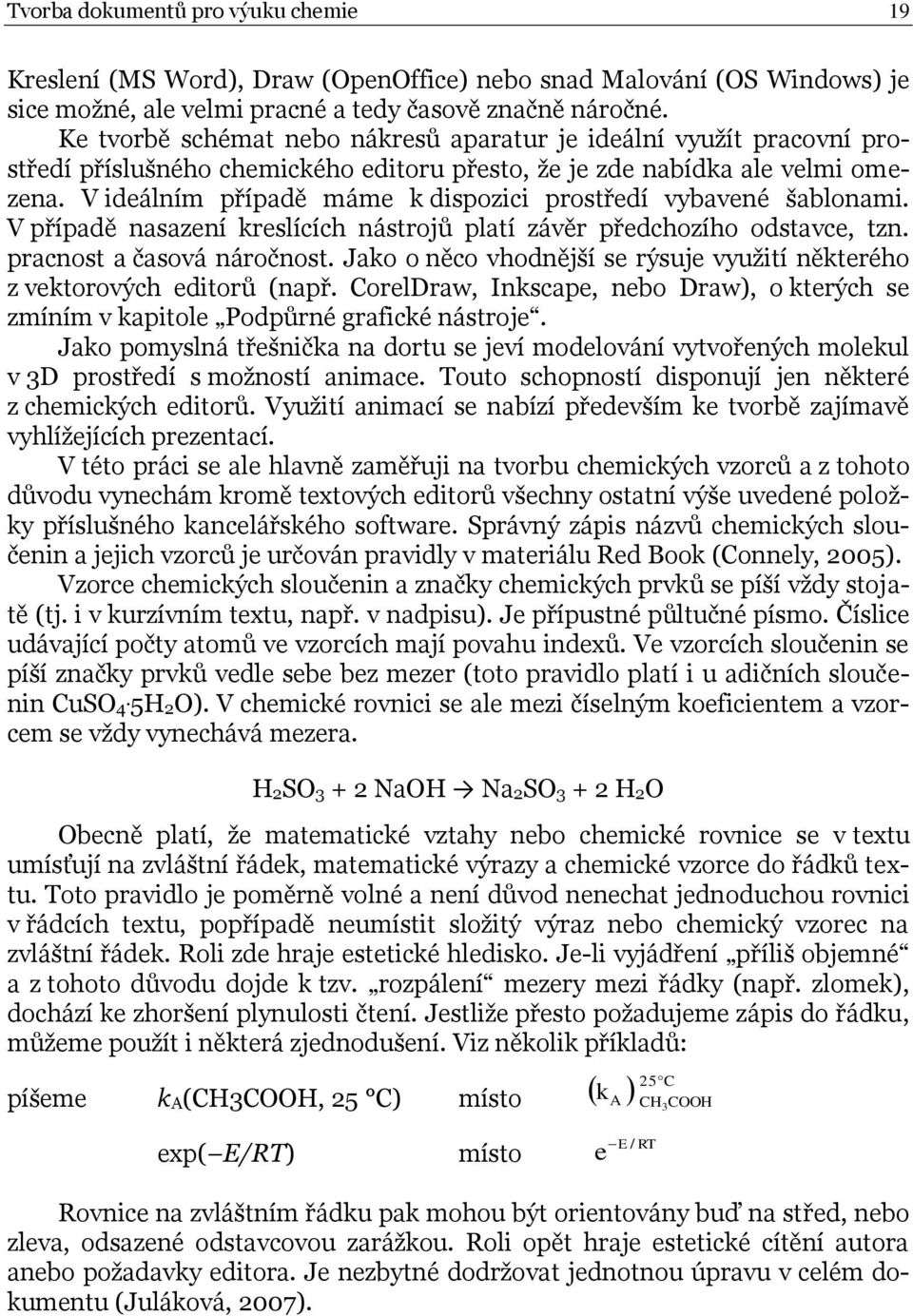 V ideálním případě máme k dispozici prostředí vybavené šablonami. V případě nasazení kreslících nástrojů platí závěr předchozího odstavce, tzn. pracnost a časová náročnost.