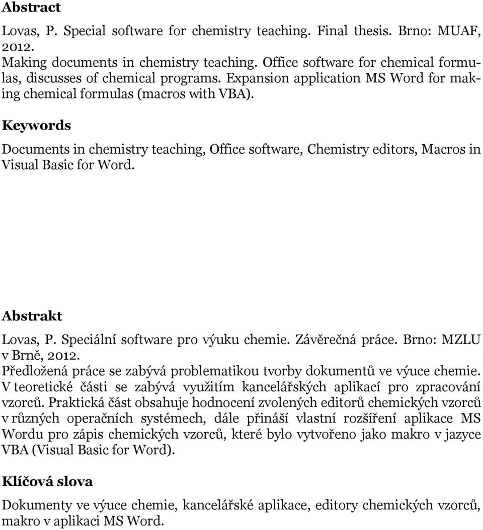 Keywords Documents in chemistry teaching, Office software, Chemistry editors, Macros in Visual Basic for Word. Abstrakt Lovas, P. Speciální software pro výuku chemie. Závěrečná práce.