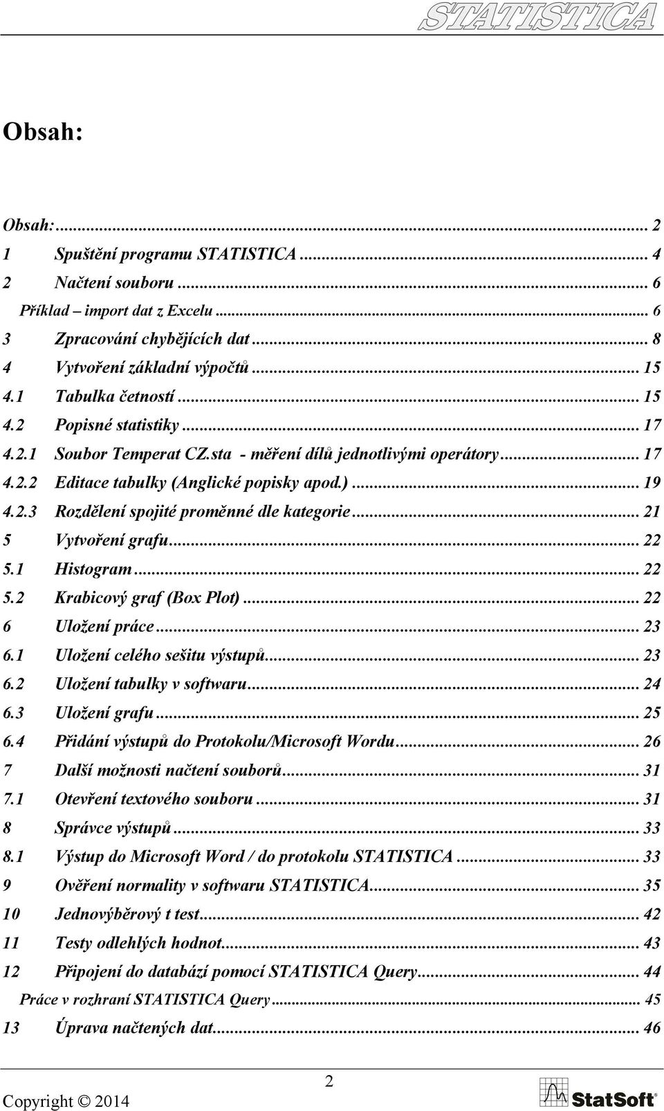 .. 21 5 Vytvoření grafu... 22 5.1 Histogram... 22 5.2 Krabicový graf (Box Plot)... 22 6 Uložení práce... 23 6.1 Uložení celého sešitu výstupů... 23 6.2 Uložení tabulky v softwaru... 24 6.