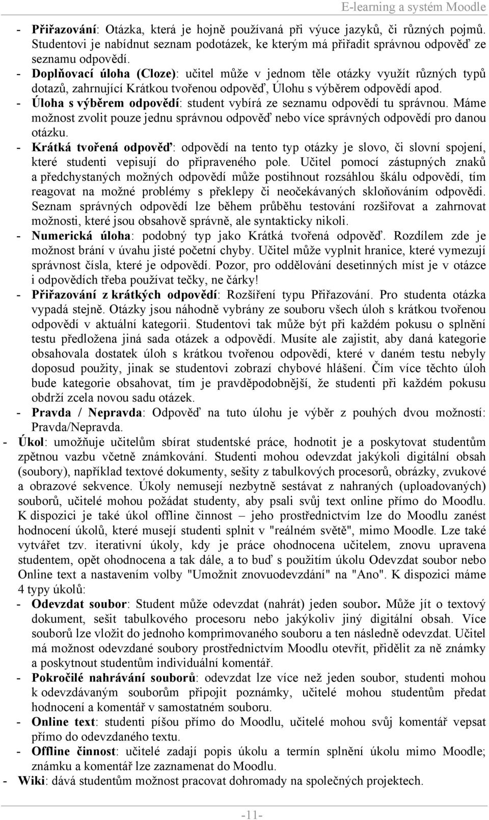 - Doplňovací úloha (Cloze): učitel může v jednom těle otázky využít různých typů dotazů, zahrnující Krátkou tvořenou odpověď, Úlohu s výběrem odpovědí apod.