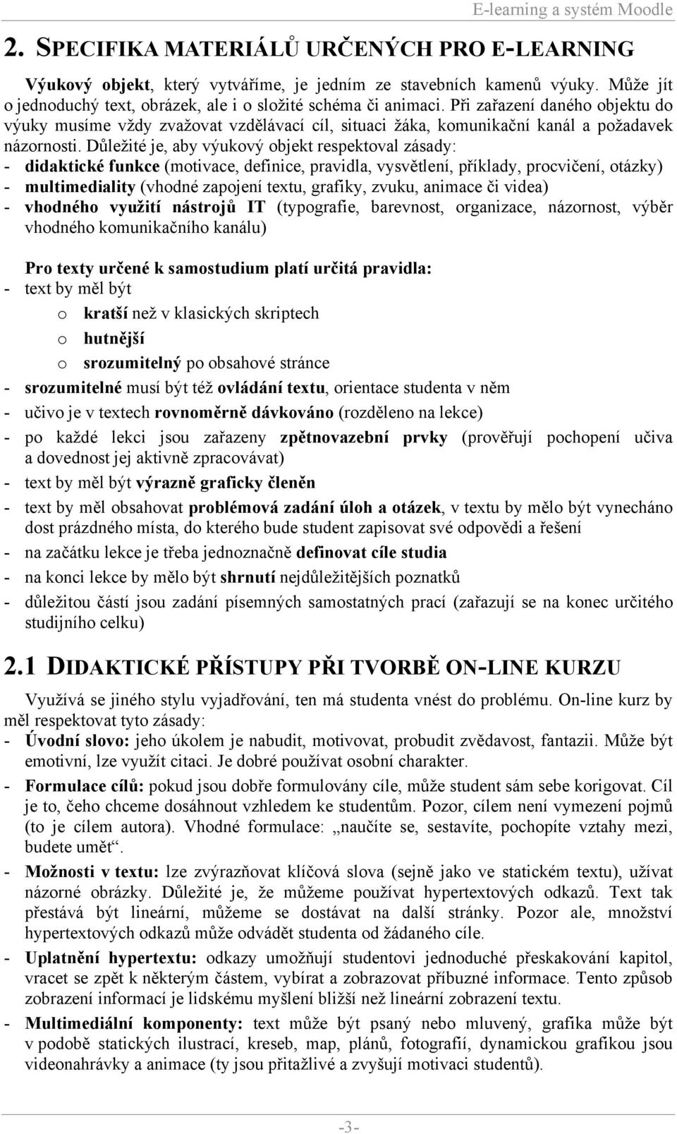 Důležité je, aby výukový objekt respektoval zásady: - didaktické funkce (motivace, definice, pravidla, vysvětlení, příklady, procvičení, otázky) - multimediality (vhodné zapojení textu, grafiky,