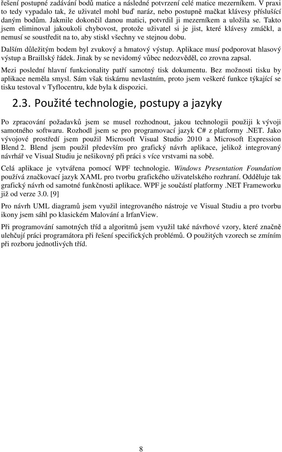 Takto jsem eliminoval jakoukoli chybovost, protože uživatel si je jist, které klávesy zmáčkl, a nemusí se soustředit na to, aby stiskl všechny ve stejnou dobu.