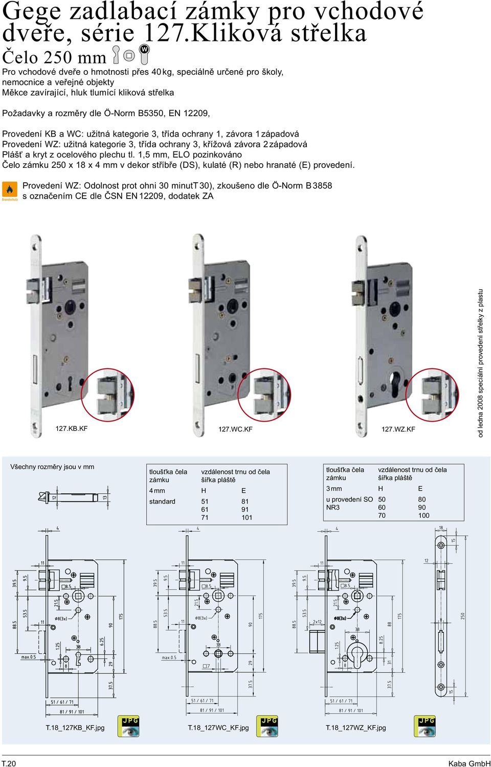 Ö-Norm B5350, EN 12209, Provedení KB a WC: užitná kategorie 3, třída ochrany 1, závora 1 západová Provedení WZ: užitná kategorie 3, třída ochrany 3, křížová závora 2 západová Plášť a kryt z ocelového