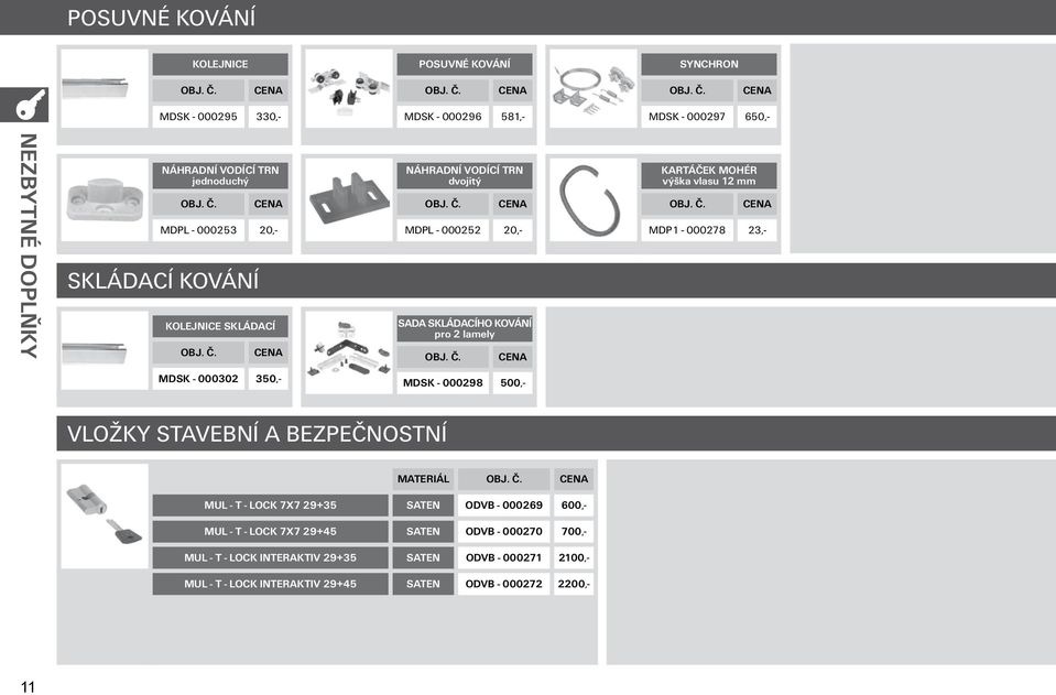 KARTÁČEK MOHÉR výška vlasu 12 mm MDP1-000278 23,- MDSK - 000302 350,- MDSK - 000298 500,- VLOŽKY STAVEBNÍ A BEZPEČNOSTNÍ MUL - T - LOCK 7X7 29+35 MUL - T