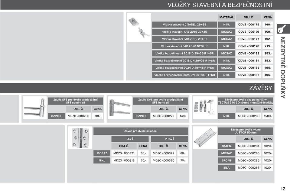 000183 353,- ODVB - 000184 353,- ODVB - 000185 495,- Vložka bezpečnostní 2024 DN 29+45 R1+SR ODVB - 000186 495,- Závěs SVS pro dveře protipožární SFS horní díl ZÁVĚSY Závěs pro dveře bez polodrážky