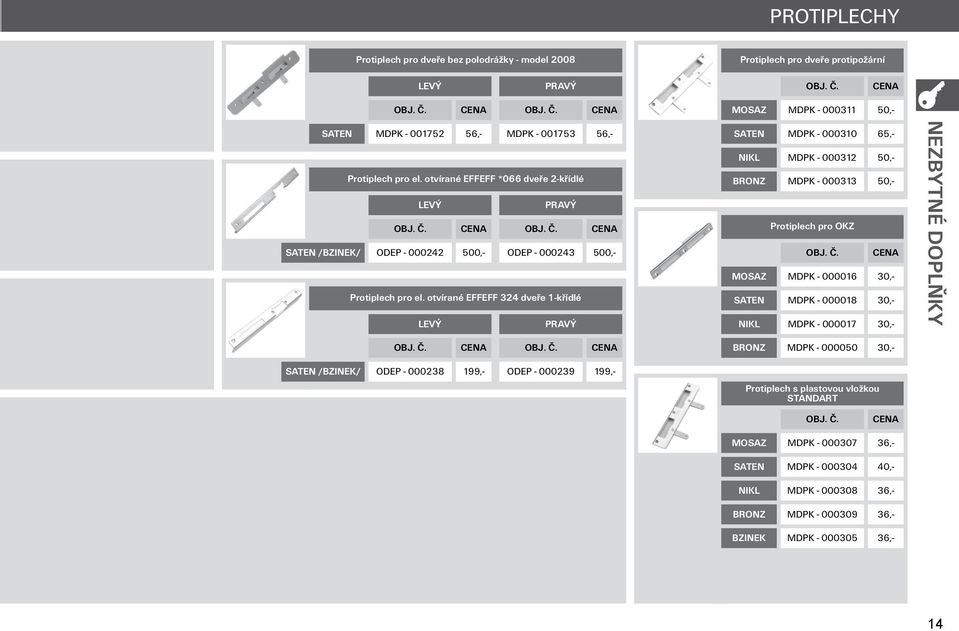 otvírané EFFEFF 324 dveře 1-křídlé LEVÝ PRAVÝ MDPK - 000310 65,- MDPK - 000312 50,- BRONZ MDPK - 000313 50,- Protiplech pro OKZ MDPK - 000016 30,- MDPK - 000018 30,- MDPK -