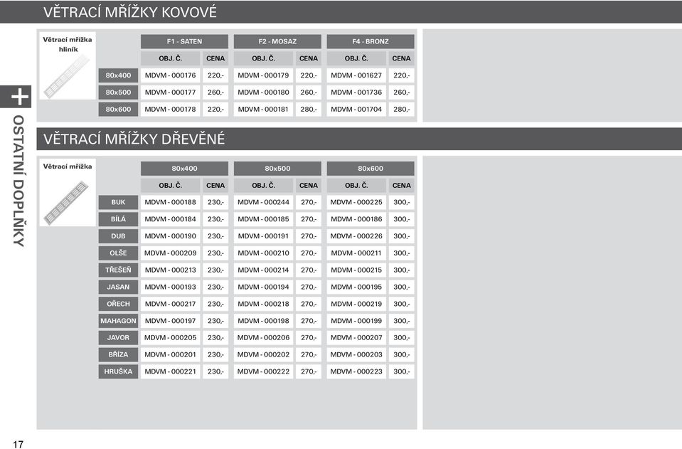 230,- 80x500 MDVM - 000244 270,- MDVM - 000185 270,- MDVM - 000191 270,- 80x600 MDVM - 000225 300,- MDVM - 000186 300,- MDVM - 000226 300,- OLŠE MDVM - 000209 230,- MDVM - 000210 270,- MDVM - 000211