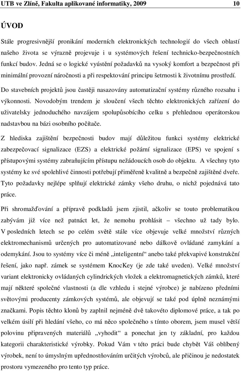 Jedná se o logické vyúst ní požadavk na vysoký komfort a bezpe nost p i minimální provozní náro nosti a p i respektování principu šetrnosti k životnímu prost edí.