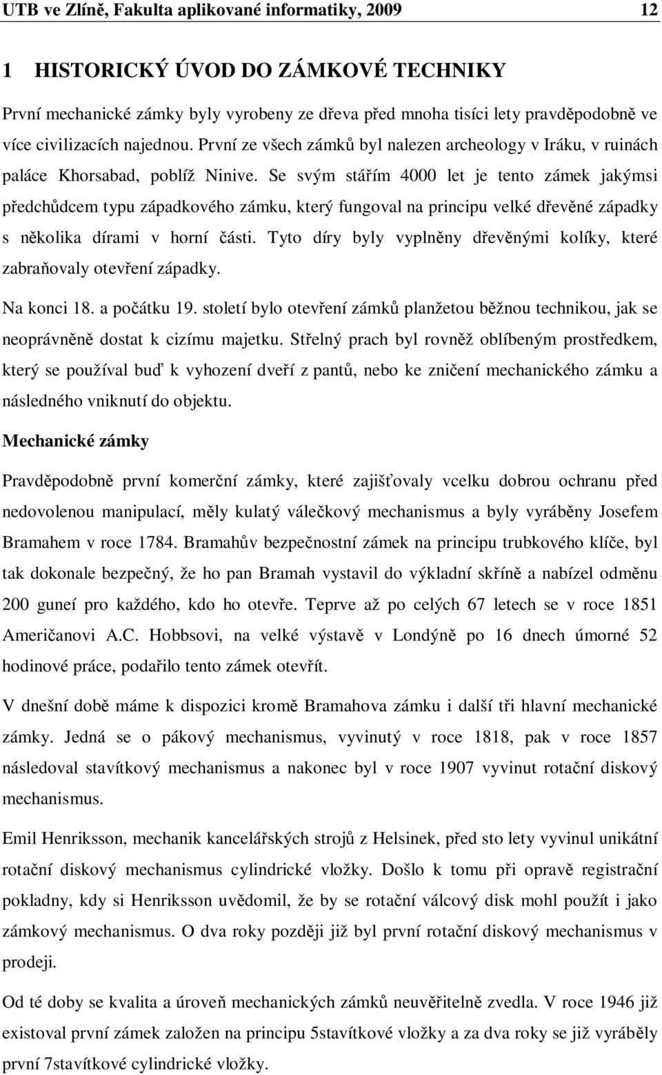 Se svým stá ím 4000 let je tento zámek jakýmsi edch dcem typu západkového zámku, který fungoval na principu velké d ev né západky s n kolika dírami v horní ásti.