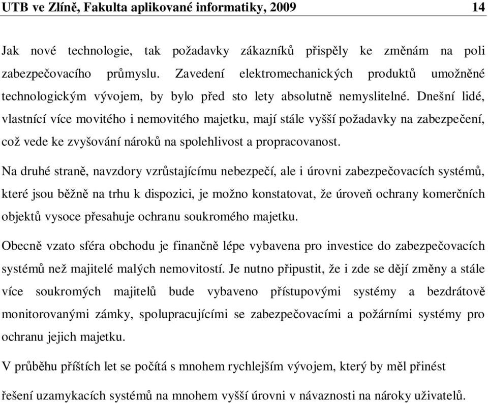 Dnešní lidé, vlastnící více movitého i nemovitého majetku, mají stále vyšší požadavky na zabezpe ení, což vede ke zvyšování nárok na spolehlivost a propracovanost.