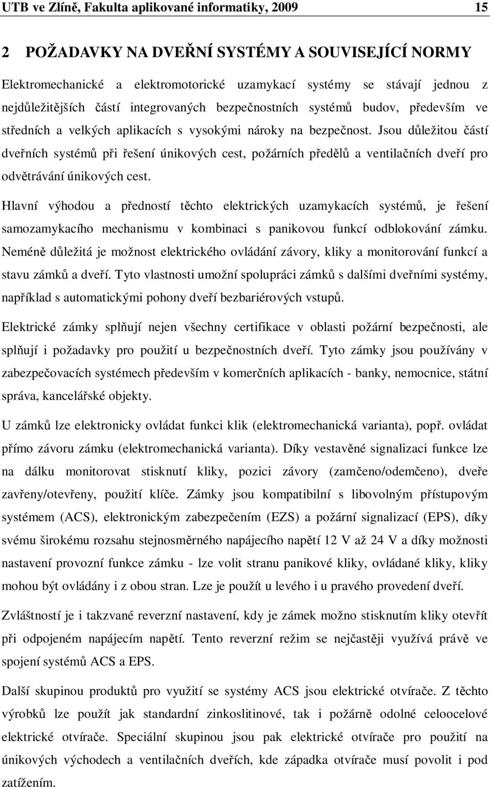 Jsou d ležitou ástí dve ních systém p i ešení únikových cest, požárních p ed a ventila ních dve í pro odv trávání únikových cest.