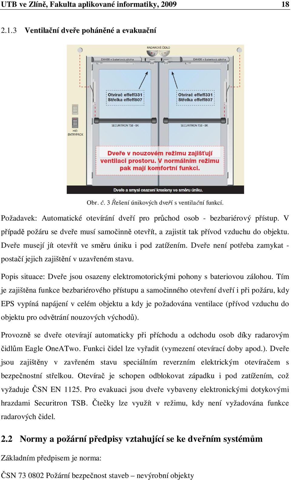 Dve e musejí jít otev ít ve sm ru úniku i pod zatížením. Dve e není pot eba zamykat - posta í jejich zajišt ní v uzav eném stavu.