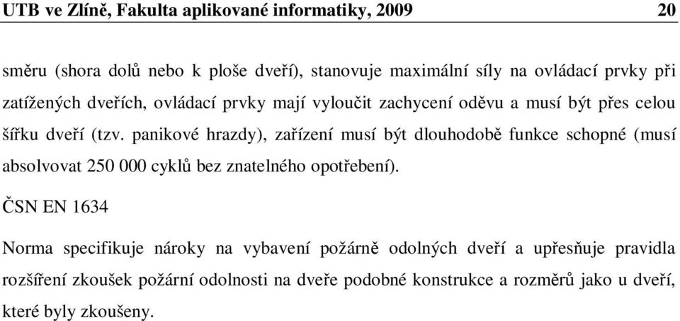 panikové hrazdy), za ízení musí být dlouhodob funkce schopné (musí absolvovat 250 000 cykl bez znatelného opot ebení).