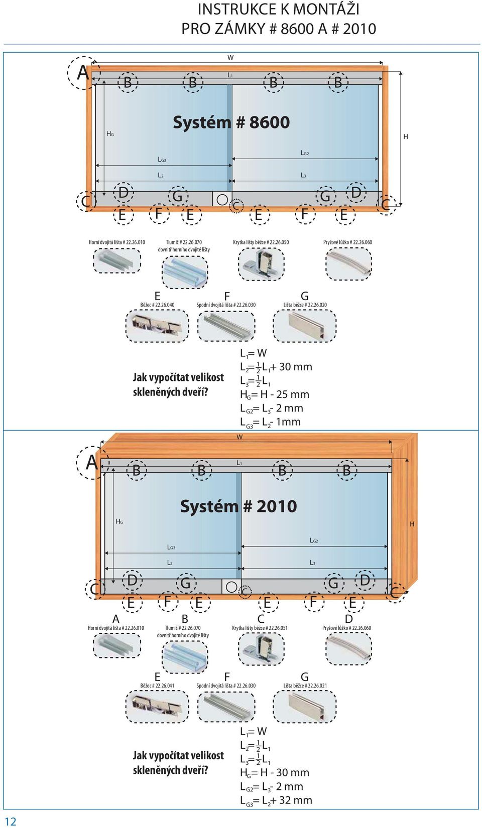 L 1= W 1 L 2= 2 L 1+ 30 mm 1 L 3= 2 L1 H G= H - 25 mm L G2= L3-2 mm L = L - 1mm W L1 B B B B G3 2 HG Systém # 2010 H LG3 LG2 C D E L2 F G G D C E E F E A B C D Horní dvojitá lišta # 22.26.