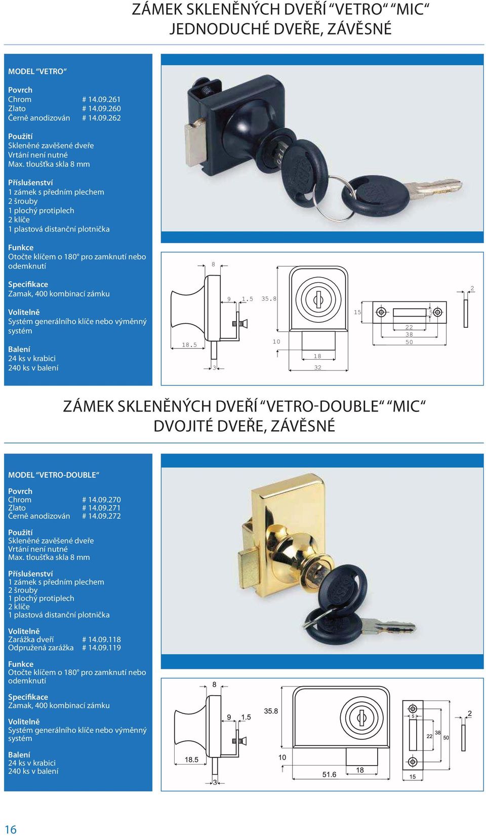 Zamak, 400 kombinací zámku 9 1.5 35.8 2 Volitelně Systém generálního klíče nebo výměnný systém 24 ks v krabici 240 ks v balení 18.