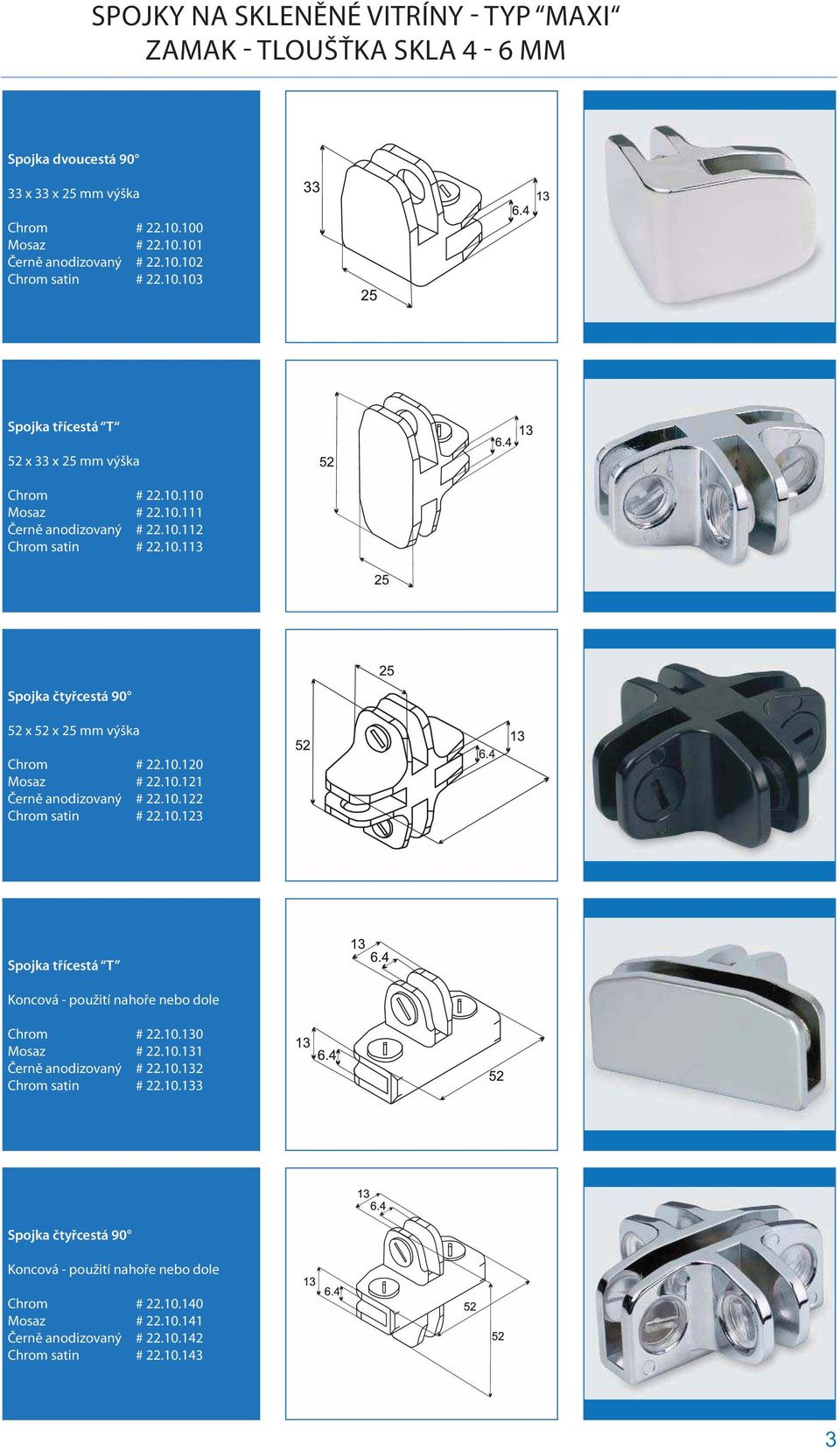 10.120 # 22.10.121 Černě anodizovaný # 22.10.122 Chrom satin # 22.10.123 Spojka třícestá T Koncová - použití nahoře nebo dole Chrom # 22.10.130 # 22.10.131 Černě anodizovaný # 22.
