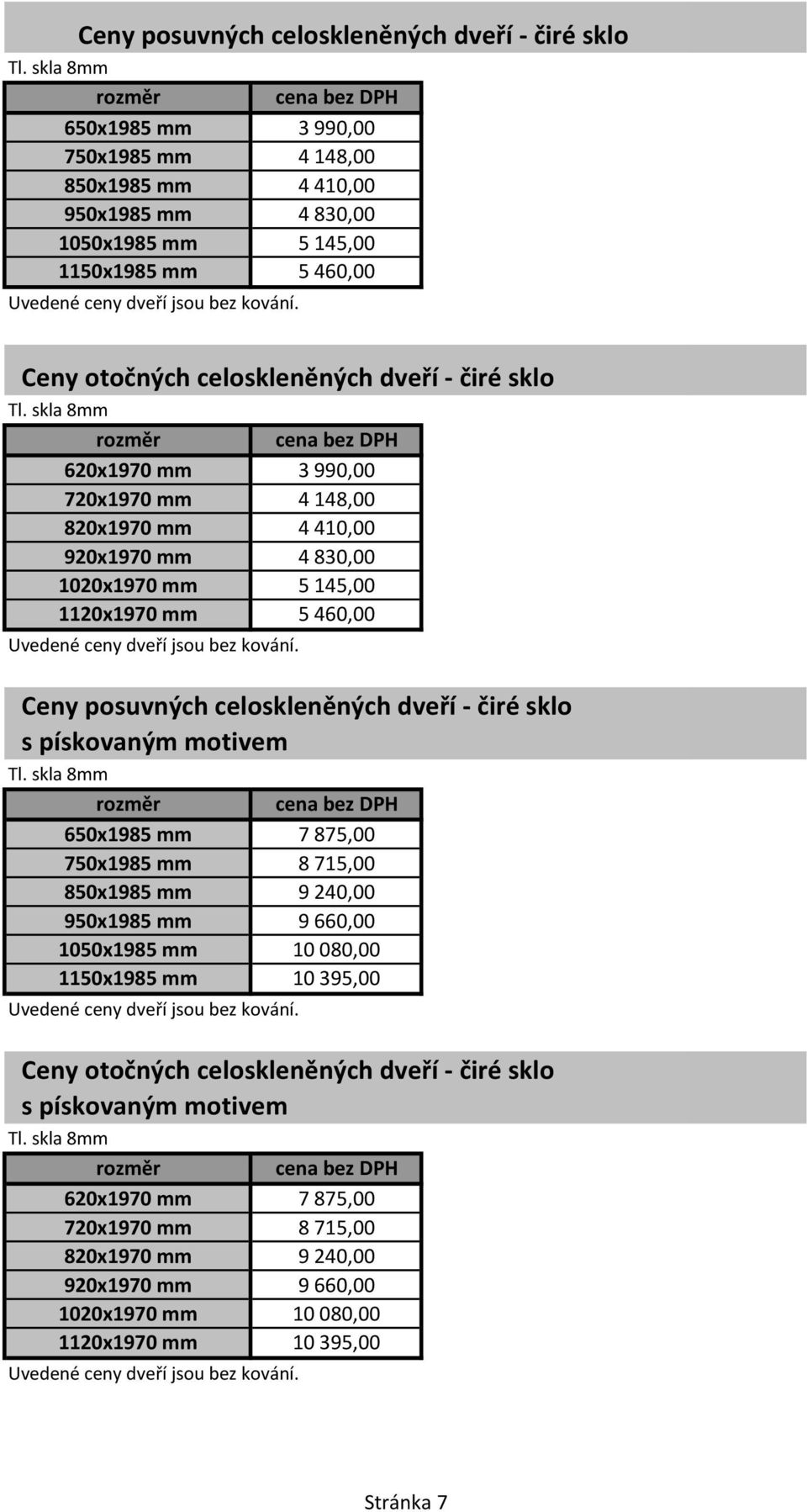 celoskleněných dveří - čiré sklo s pískovaným motivem 650x1985 mm 7875,00 750x1985 mm 8715,00 850x1985 mm 9240,00 950x1985 mm 9660,00 1050x1985 mm 10080,00 1150x1985 mm 10395,00 Ceny