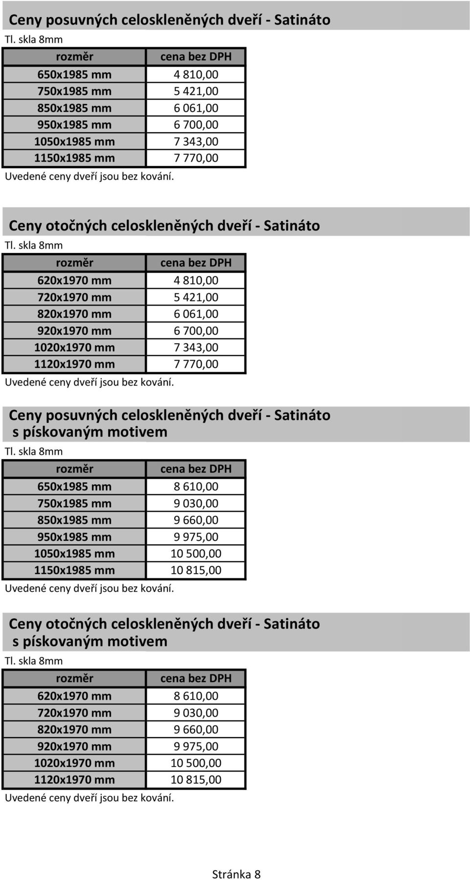 celoskleněných dveří - Satináto s pískovaným motivem 650x1985 mm 8610,00 750x1985 mm 9030,00 850x1985 mm 9660,00 950x1985 mm 9975,00 1050x1985 mm 10500,00 1150x1985 mm 10815,00 Ceny