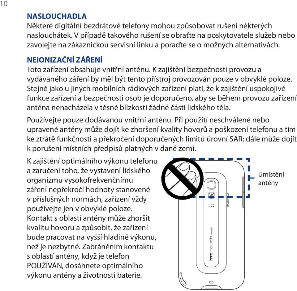 NEIONIZAČNÍ ZÁŘENÍ Toto zařízení obsahuje vnitřní anténu. K zajištění bezpečnosti provozu a vydávaného záření by měl být tento přístroj provozován pouze v obvyklé poloze.