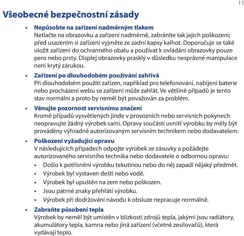 Zařízení po dlouhodobém používání zahřívá Při dlouhodobém použití zařízen, například pro telefonování, nabíjení baterie nebo procházení webu se zařízení může zahřát.