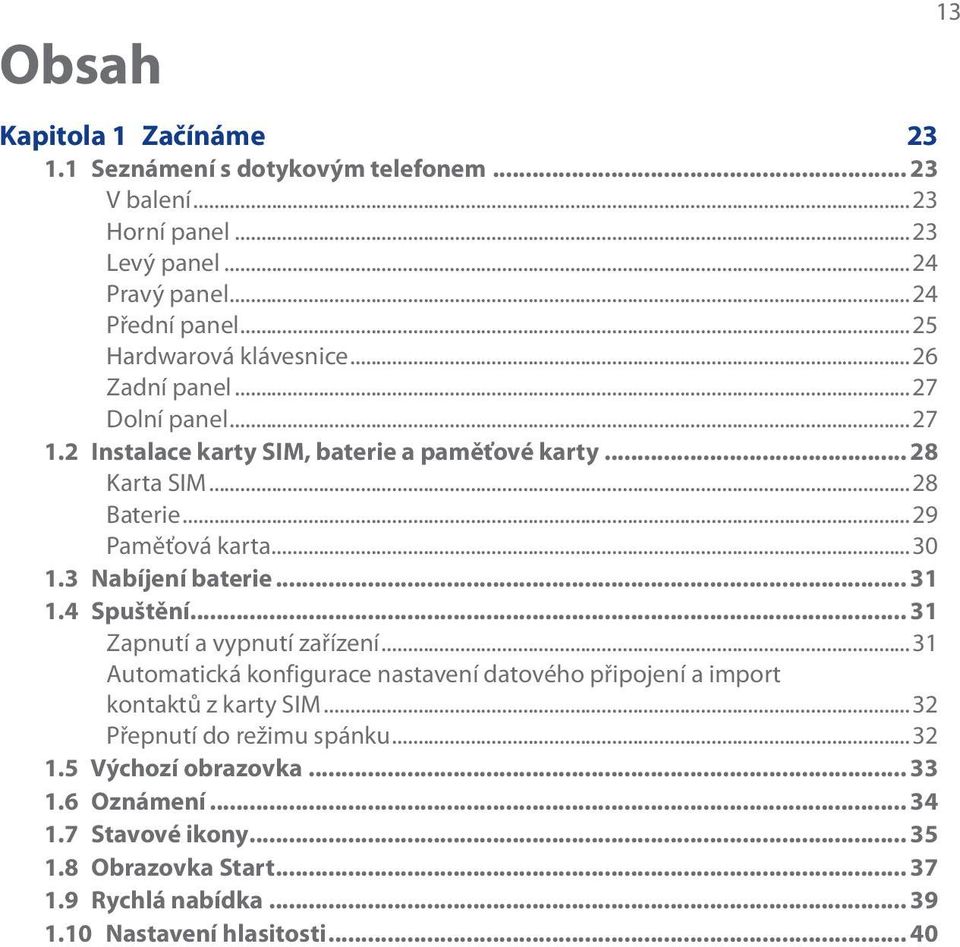 ..30 1.3 Nabíjení baterie... 31 1.4 Spuštění... 31 Zapnutí a vypnutí zařízení...31 Automatická konfigurace nastavení datového připojení a import kontaktů z karty SIM.